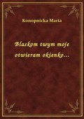 Blaskom twym moje otwieram okienko... - ebook