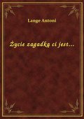 Życie zagadką ci jest... - ebook