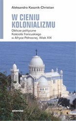 : W cieniu kolonializmu. Oblicze polityczne Kościoła francuskiego w Afryce Północnej. Wiek XIX - ebook